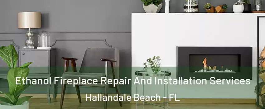  Ethanol Fireplace Repair And Installation Services Hallandale Beach - FL