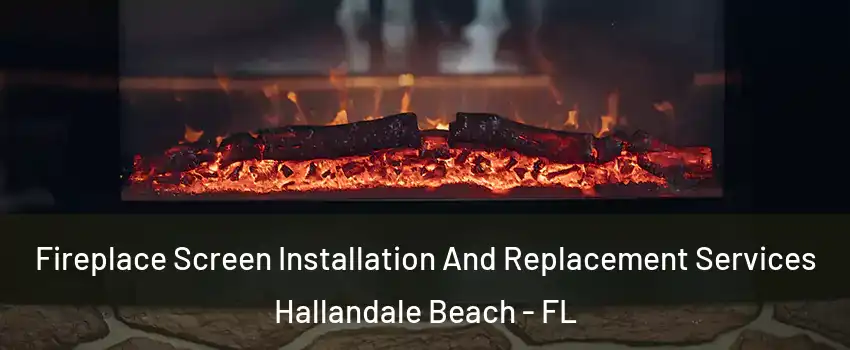  Fireplace Screen Installation And Replacement Services Hallandale Beach - FL