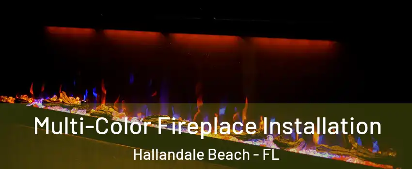  Multi-Color Fireplace Installation Hallandale Beach - FL