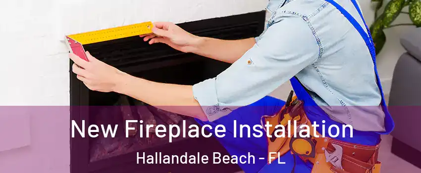  New Fireplace Installation Hallandale Beach - FL