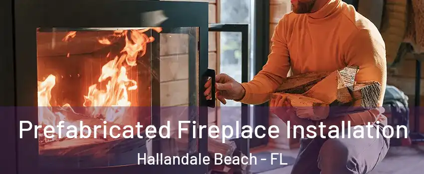  Prefabricated Fireplace Installation Hallandale Beach - FL