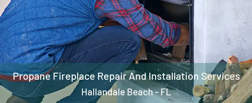 Propane Fireplace Repair And Installation Services Hallandale Beach - FL