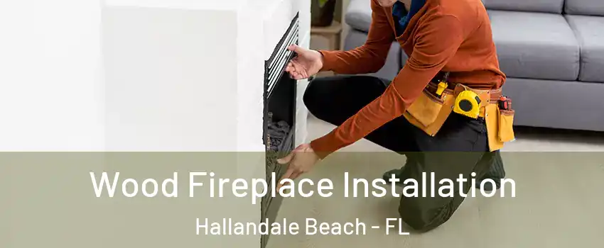  Wood Fireplace Installation Hallandale Beach - FL